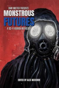 Dark Matter Presents Monstrous Futures: A Sci-Fi Horror Anthology